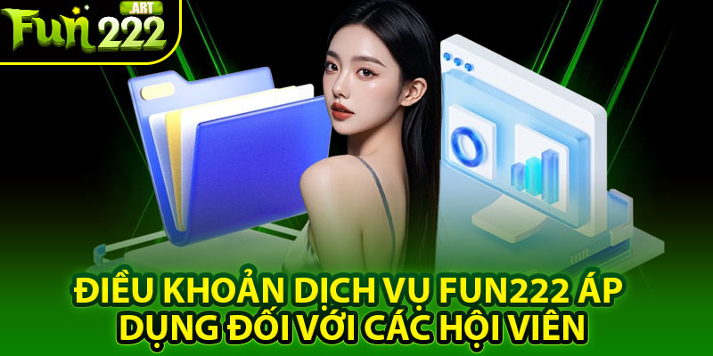 Điều Khoản Dịch Vụ Fun222: Kiến Thức Cần Biết Trước Khi Cá Cược 2 Điều khoản dịch vụ Fun222 áp dụng đối với các hội viên